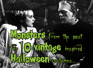 “Monsters from the past for 10 vintage inspired Halloween costumes”